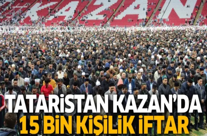 Tataristan Kazan’da, 15 bin kişilik İftar