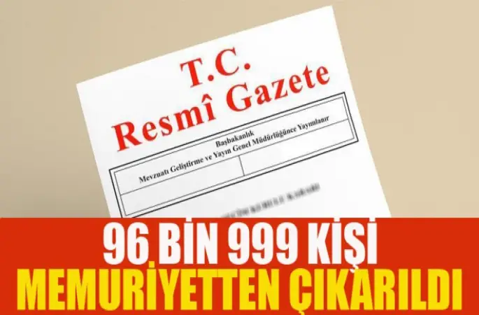 96 bin 999 kişi memuriyetten çıkarıldı