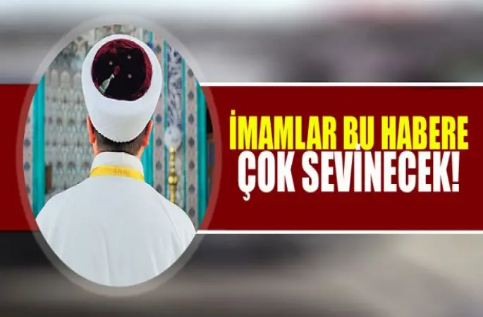İmamlar Bu Habere Çok Sevinecek!