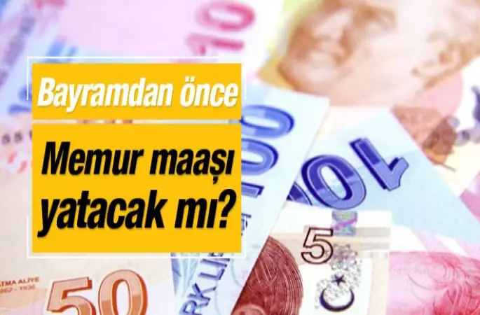 Kurban Bayramından önce Memurların maaşı yatacak mı?