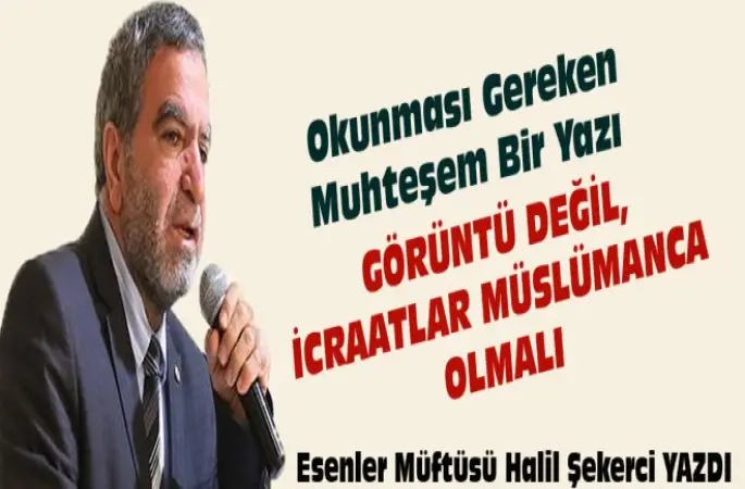 Görüntü Değil, İcraatlar Müslümanca Olmalı..