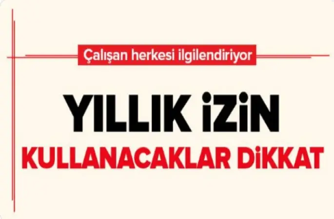 Yıllık izin kullanacaklar dikkat!