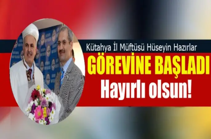 Kütahya Müftüsü Hüseyin Hazırlar, Görevine Başladı