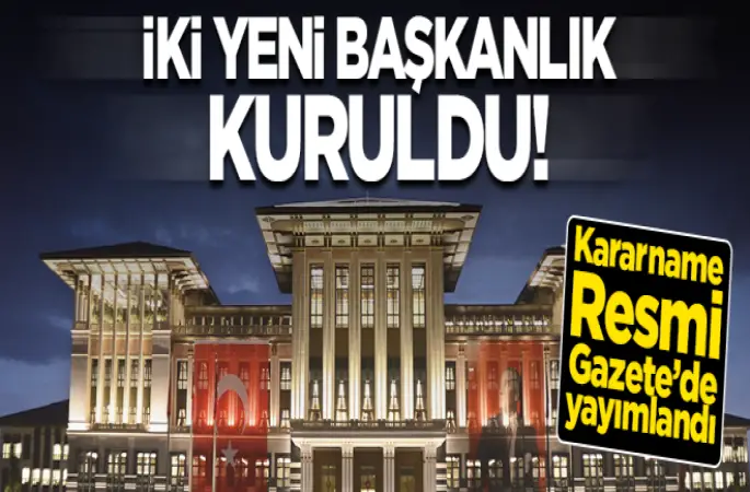 Cumhurbaşkanlığı'na bağlı olarak iki yeni başkanlık kuruldu