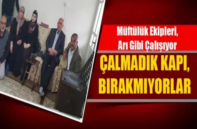 Müftülük Ekipleri,Çalmadık kapı bırakmayacaklar