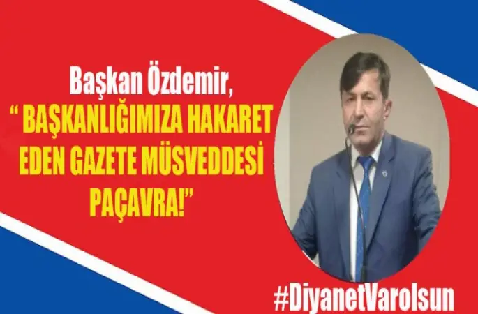 Başkan Özdemir,Başkanlığımıza Hakaret Eden Gazete Müsveddesi Paçavra!