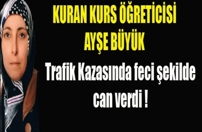 Kuran Kursu Öğreticisi Ayşe Büyük,Trafik Kazasında Can Verdi