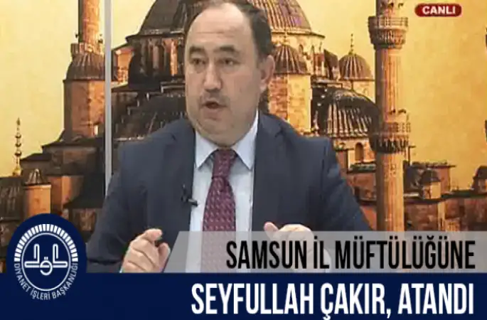 Samsun İl Müftülüğüne Seyfullah ÇAKIR atandı