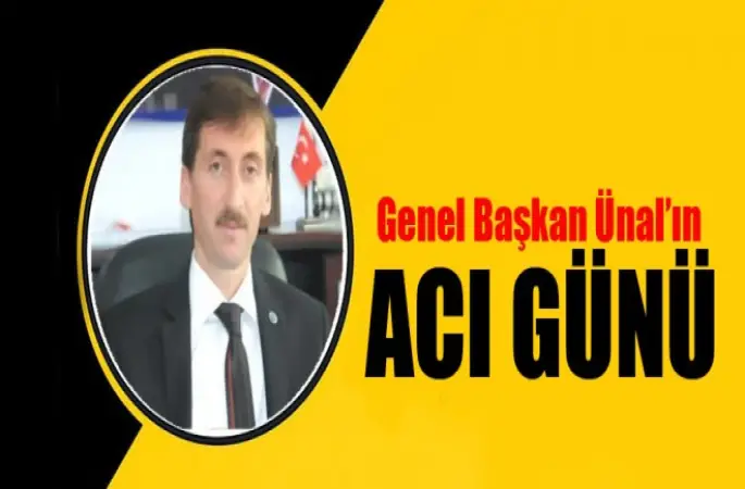 Genel Başkan Nuri Ünal'ın Acı Günü