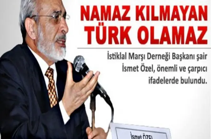 İsmet Özel , Namaz kılmayan Türk olamaz!