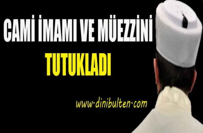 Cami imamı ve Müezzini tutukladI