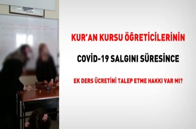 Kadrolu Kuran Kursu Öğreticilerinin, Covid-19 sürecinde, ek ders hakkı var mı?