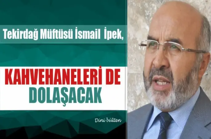 Tekirdağ Müftüsü İpek,Kahvehaneleride Dolaşacak