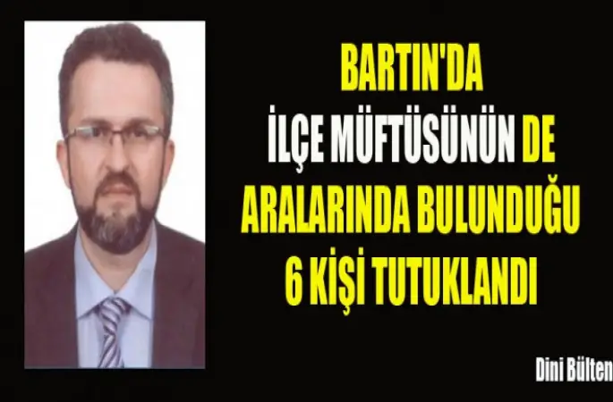 Ulus İlçe Müftüsü Turgay Papurcu ve 5 kişi tutuklandı.