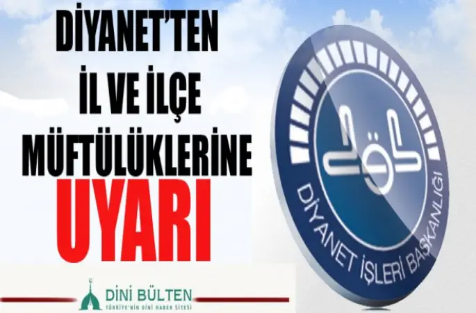 Diyanet’ten  İl ve İlçe Müftülüklerine Uyarı