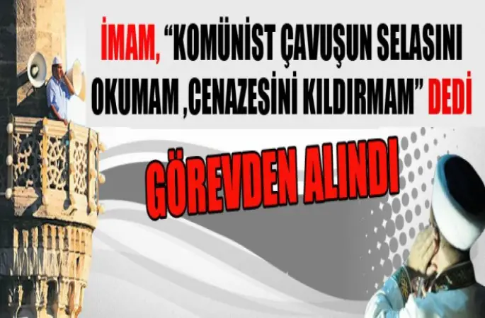 İmam,Komünist Çavuş'un Cenazesini Kıldırmadı.Görevden Alındı