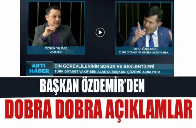 Başkan Özdemir’den Dobra Dobra Açıklamalar