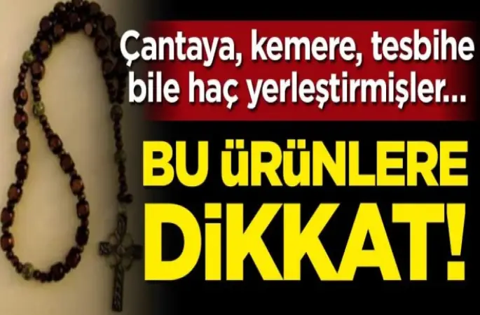 Müslümanlar aman dikkat! Çantaya, kemere, tesbihe bile haç yerleştirdiler…
