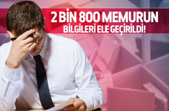 2 bin 800 Memurun Bilgileri Ele geçirildi