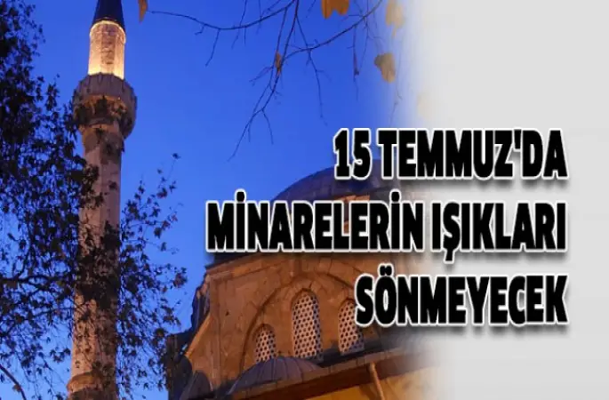 15 Temmuz'da 90 bin camide minarelerin ışıkları sönmeyecek