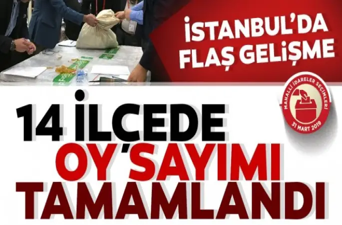 İstanbul'da flaş gelişme! 14 ilçede oy sayımı tamamlandı