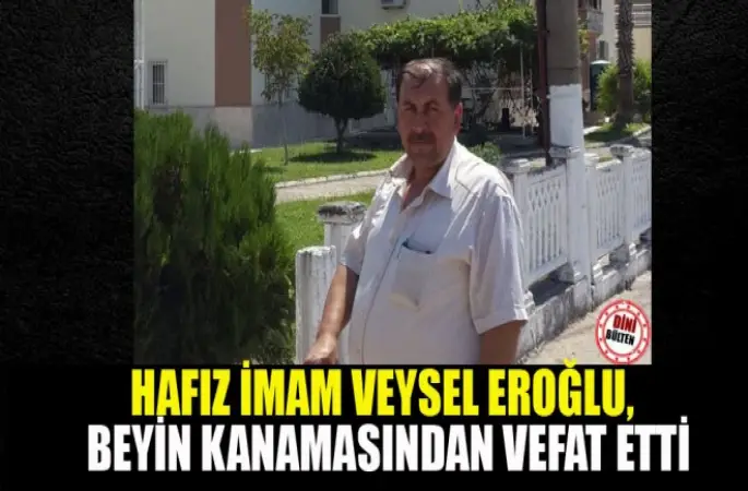 Hafız İmam Veysel Eroğlu,Beyin Kanamasından Vefat Etti