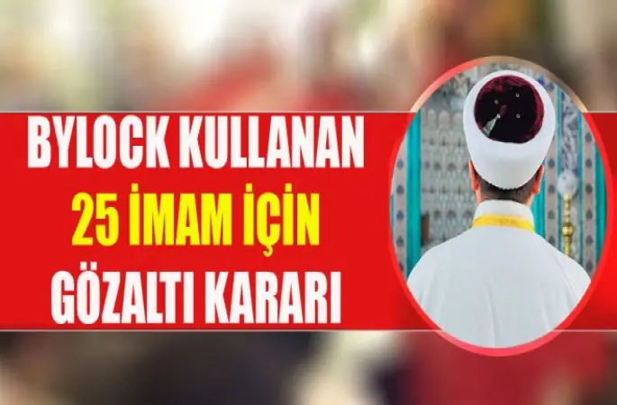 Bylock Kullanan 25 İmam için gözaltı kararı