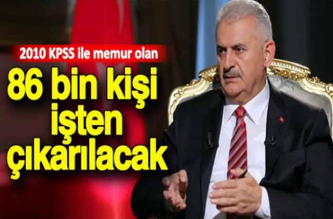 Başbakan Yıldırım, Memuriyete girmiş 86 bin kişi çıkarılacak ...
