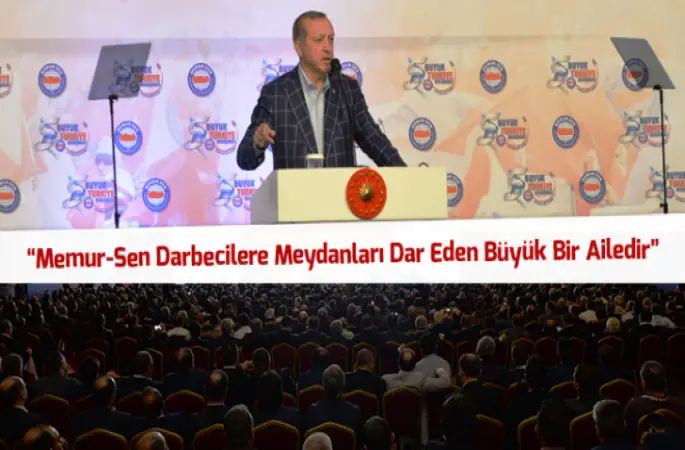 Erdoğan,Memur-Sen Darbecilere Meydanları Dar Eden Büyük Bir Ailedir