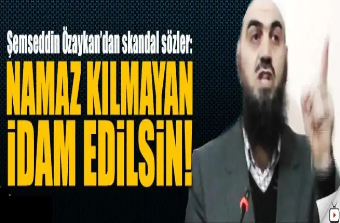 Özaykan: Namaz kılmayan idam edilsin