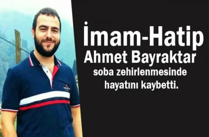 İmam Bayraktar,soba zehirlenmesinde hayatını kaybetti.