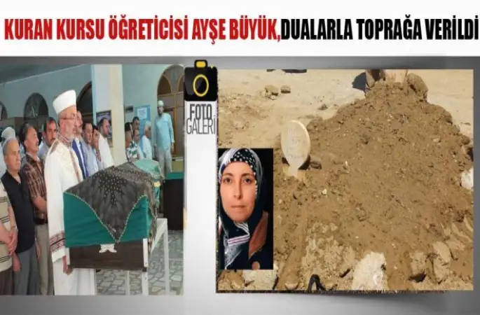 Kuran Kursu Öğreticisi Ayşe Büyük, Dualarla Toprağa Verildi