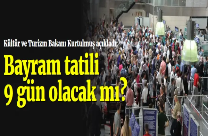 Bayram tatili 9 gün olacak mı?