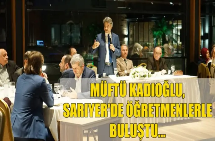 Müftü Kadıoğlu, Sarıyer'de Öğretmenlerle Buluştu…