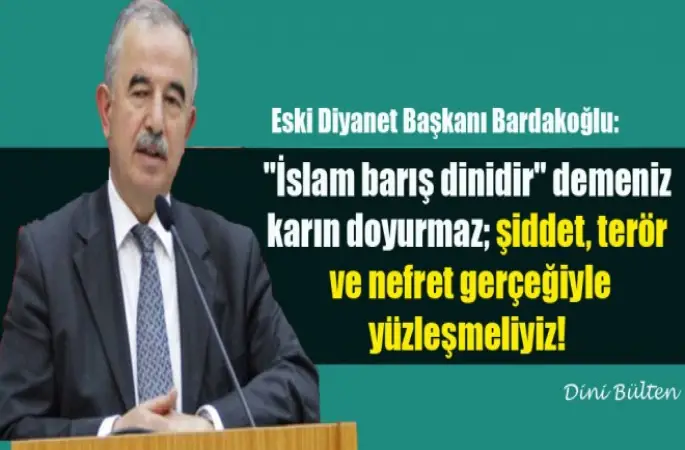Bardakoğlu,Sorunlar giderilmeden 'İslam barış dini­dir' demeniz karın doyurmaz
