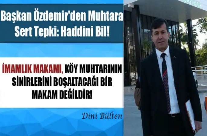 Özdemir'den Muhtara Sert Tepki,Haddini Bil!
