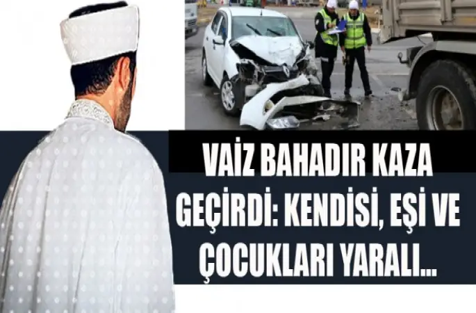 Vaiz Ali Bahadır ve Ailesi Trafik Kazası Geçirdi