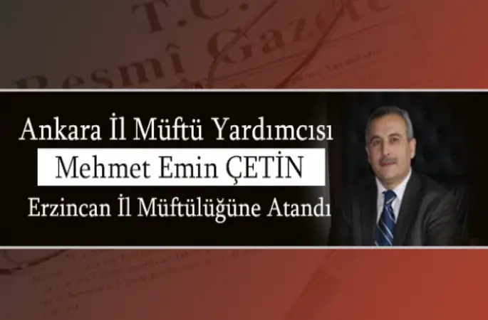 Erzincan İl Müftülüğüne Mehmet EMİN ÇETİN'in atandı