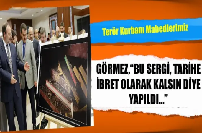 Görmez, ‘Terör Kurbanı Mabedlerimiz’ adlı sergiyi gezdi…