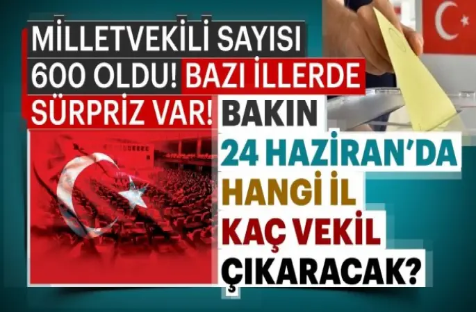 24 Haziran erken seçimlerinde hangi il kaç vekil çıkaracak?