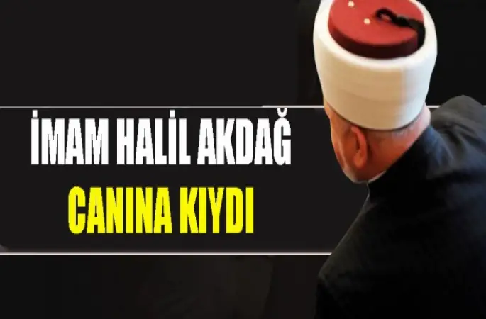İmam Halil Akdağ  canına kıydı