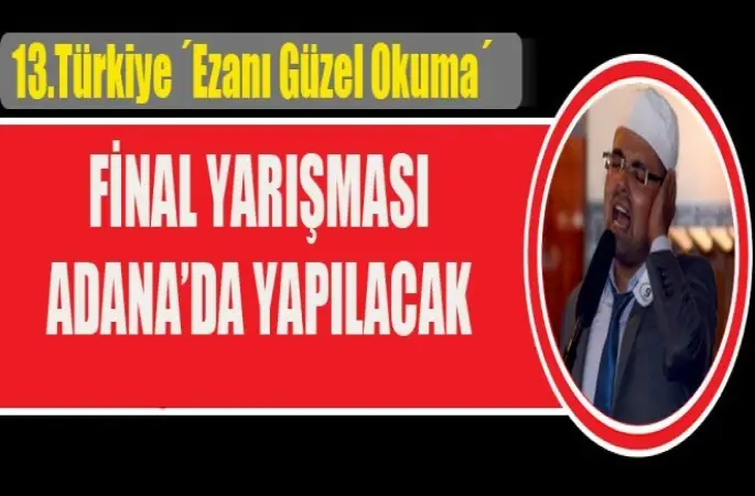 13.Türkiye Ezanı Güzel Okuma Final Yarışması Adana’da Yapılacak