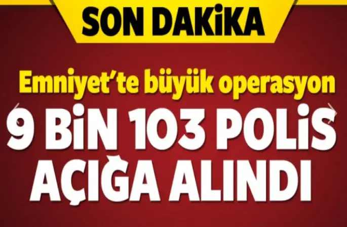 Emniyet'te 9 bin 103 polis açığa alındı