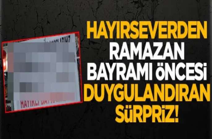Hayırseverden bayram öncesi duygulandıran sürpriz