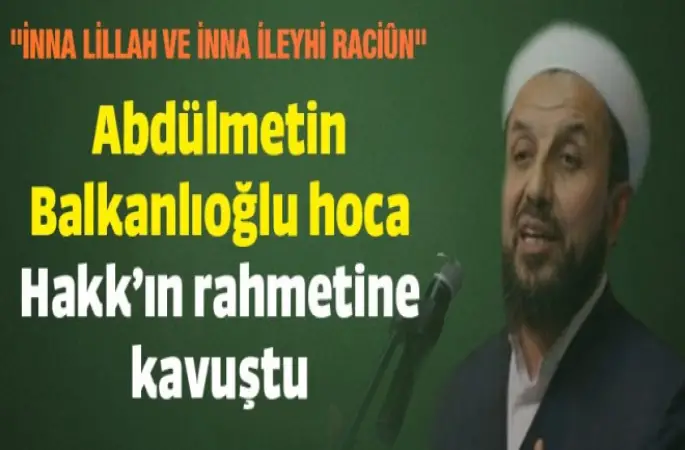 Ünlü Vaiz Abdülmetin Balkanlıoğlu kalp krizi sonrası vefat etti.
