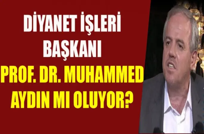 Diyanet İşleri Başkanı Prof. Dr. Muhammed Aydın mı oluyor?