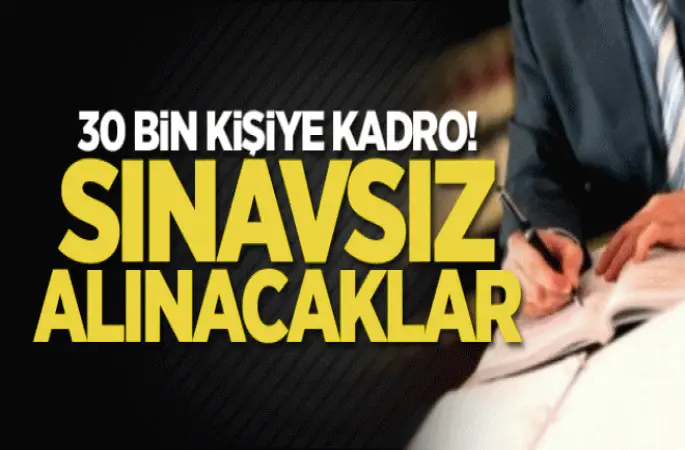 30 bin kişi sınav yapılmadan kadroya alınacak