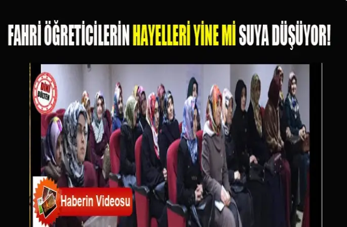 Fahri Öğreticilerin Hayelleri  Suya Düşüyor