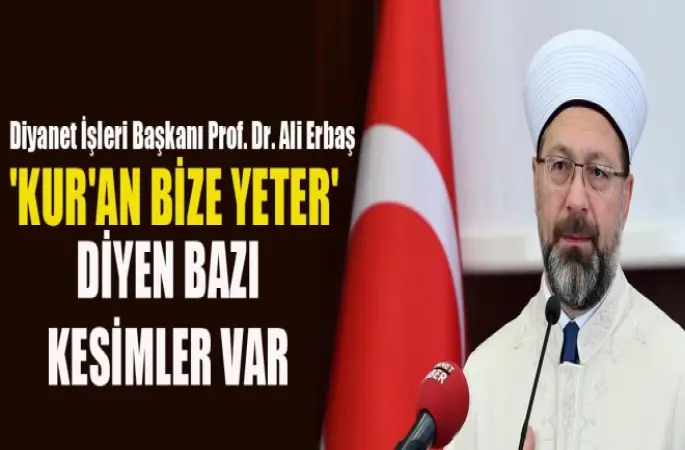 Erbaş,Kur'an bize yeter diyen bazı kesimler var