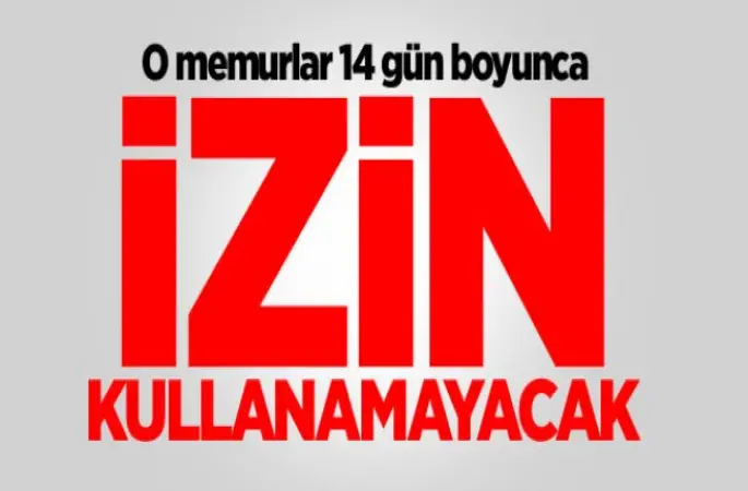 O Memurlar izin kullanmayacak